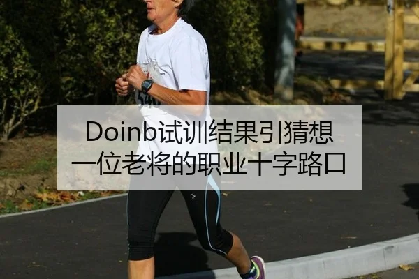 Doinb试训结果引猜想 一位老将的职业十字路口